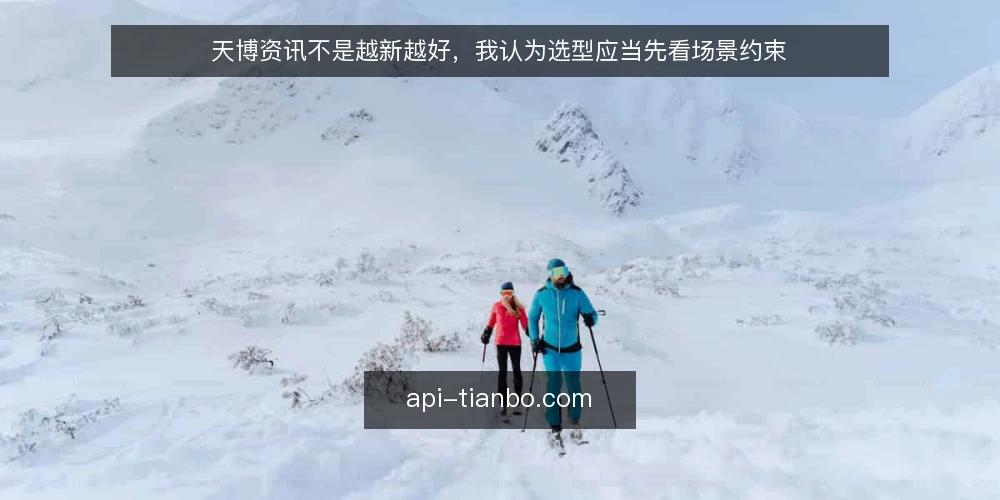 天博资讯不是越新越好，我认为选型应当先看场景约束 — 定义需求：先弄清天博资讯在业务中的真实作用 配图