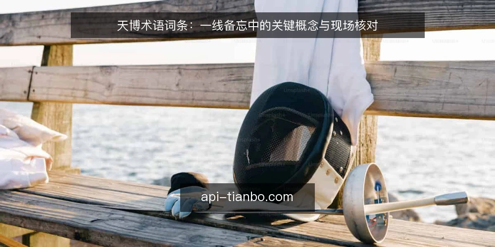 天博术语词条：一线备忘中的关键概念与现场核对 — 现场信号识别 配图