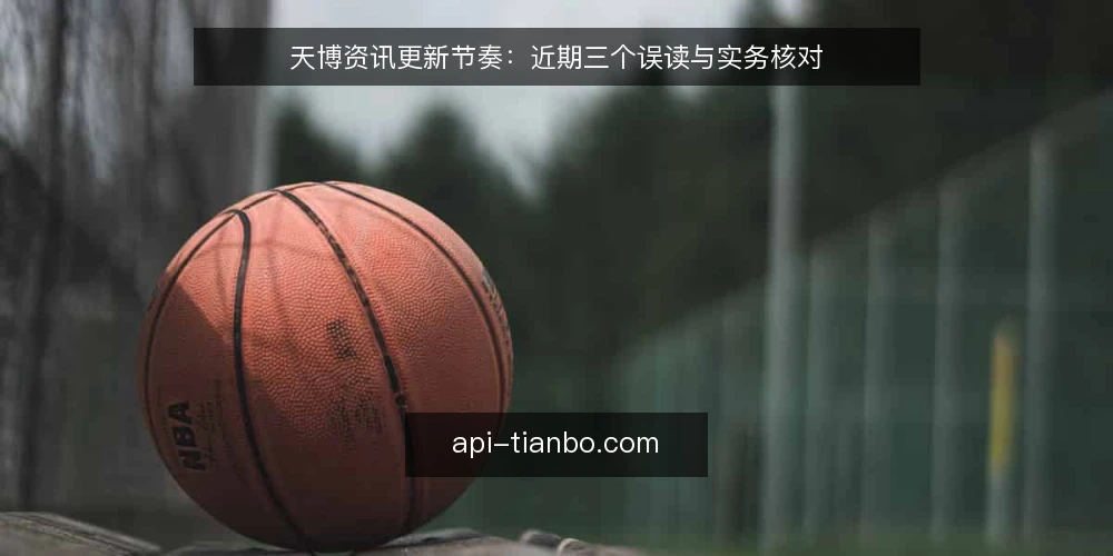 天博资讯更新节奏：近期三个误读与实务核对 — 先厘清：近期讨论中的时间锚点 配图