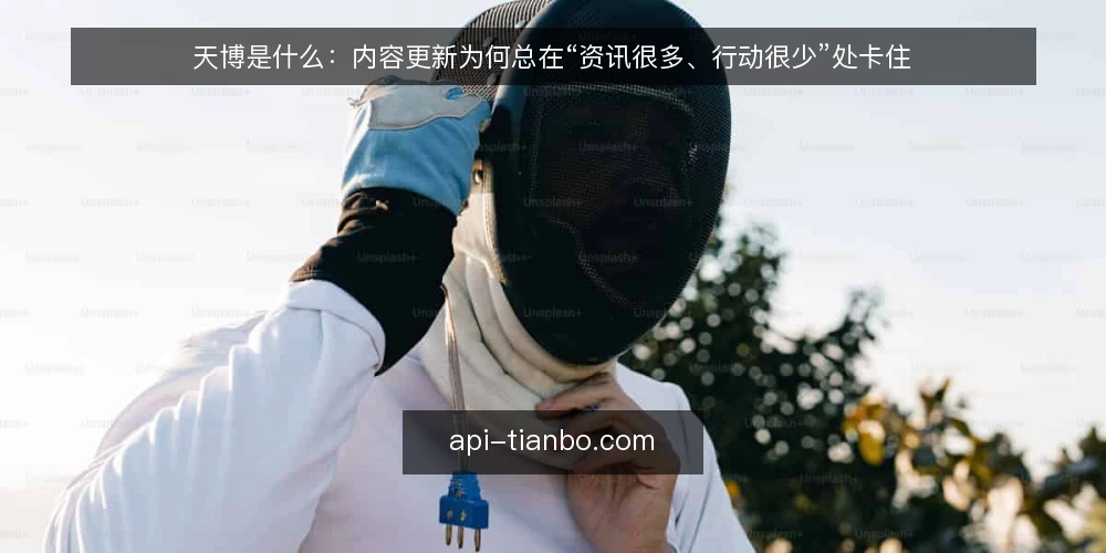 天博是什么：内容更新为何总在“资讯很多、行动很少”处卡住 — 天博内容更新的常见卡点：资讯很多却难以行动 配图